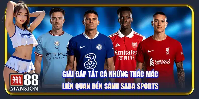 Giải đáp tất cả những thắc mắc liên quan đến sảnh SABA sports