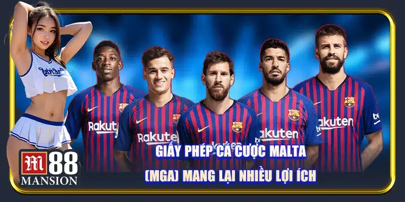 Giấy phép cá cược Malta (MGA) mang lại nhiều lợi ích