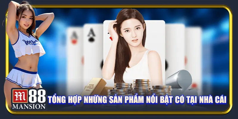 Tổng hợp những sản phẩm nổi bật có tại nhà cái