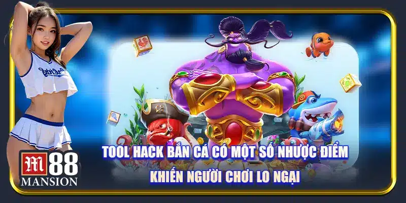 Tool hack bắn cá có một số nhược điểm khiến người chơi lo ngại